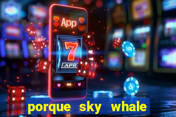 porque sky whale saiu da play store